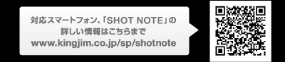 対応スマートフォン、「SHOT NOTE」の詳しい情報はこちらまで　www.kingjim.co.jp/sp/shotnote